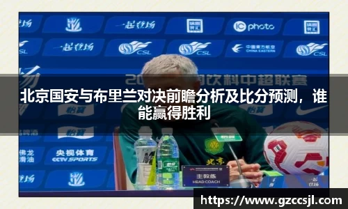 北京国安与布里兰对决前瞻分析及比分预测，谁能赢得胜利